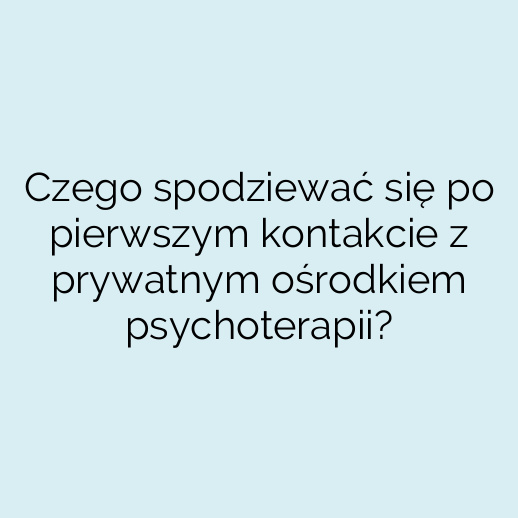 Czego spodziewać się po pierwszym kontakcie z prywatnym ośrodkiem psychoterapii?