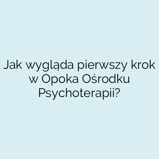 Jak wygląda pierwszy krok w Opoka Ośrodku Psychoterapii?