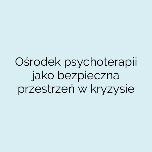 Ośrodek psychoterapii jako bezpieczna przestrzeń w kryzysie