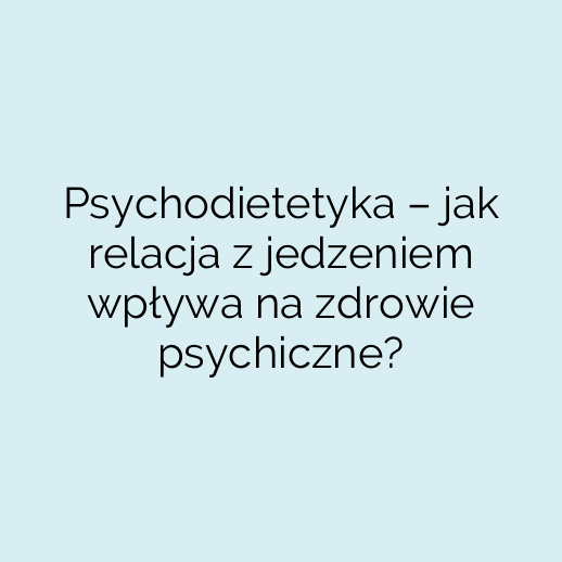 Psychodietetyka – jak relacja z jedzeniem wpływa na zdrowie psychiczne?