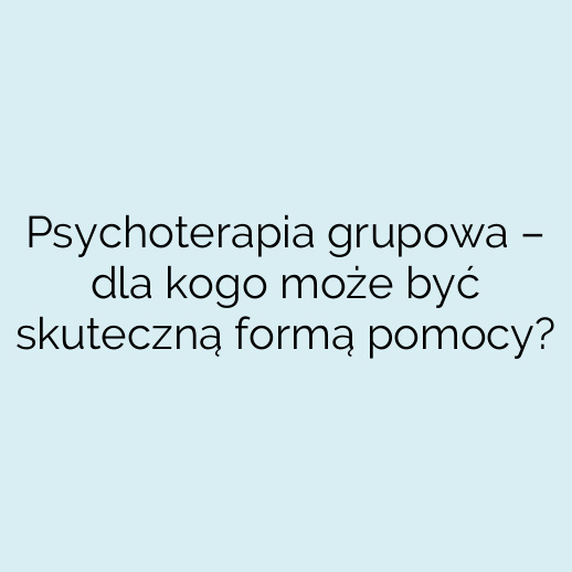 Psychoterapia grupowa – dla kogo może być skuteczną formą pomocy?