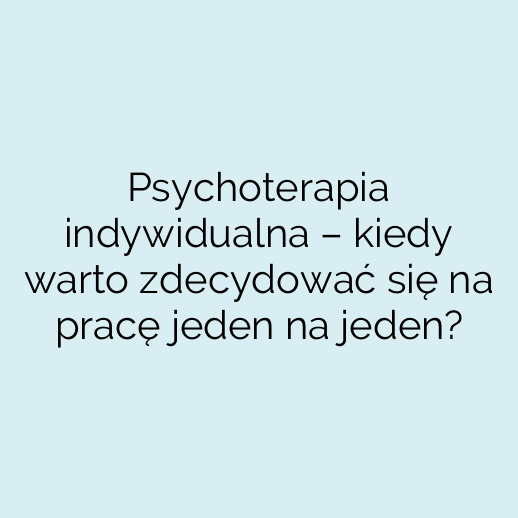 Psychoterapia indywidualna – kiedy warto zdecydować się na pracę jeden na jeden?