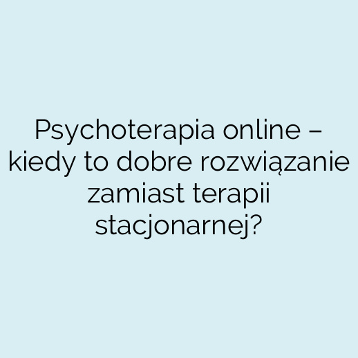 Psychoterapia online – kiedy to dobre rozwiązanie zamiast terapii stacjonarnej?