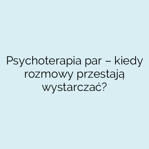 Psychoterapia par – kiedy rozmowy przestają wystarczać?