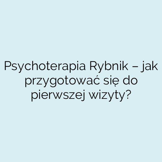 Psychoterapia Rybnik – jak przygotować się do pierwszej wizyty?
