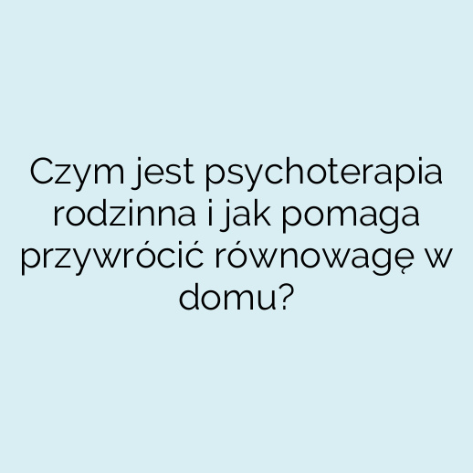 Czym jest psychoterapia rodzinna i jak pomaga przywrócić równowagę w domu?