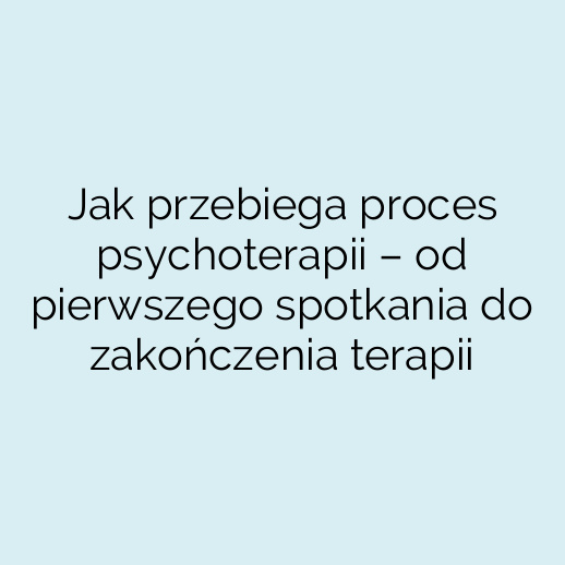 Jak przebiega proces psychoterapii – od pierwszego spotkania do zakończenia terapii