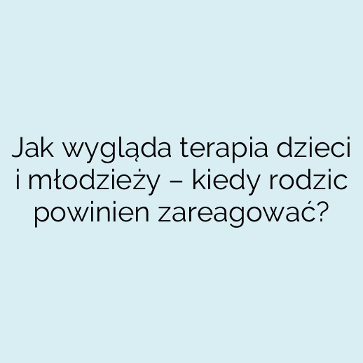 Jak wygląda terapia dzieci i młodzieży – kiedy rodzic powinien zareagować?