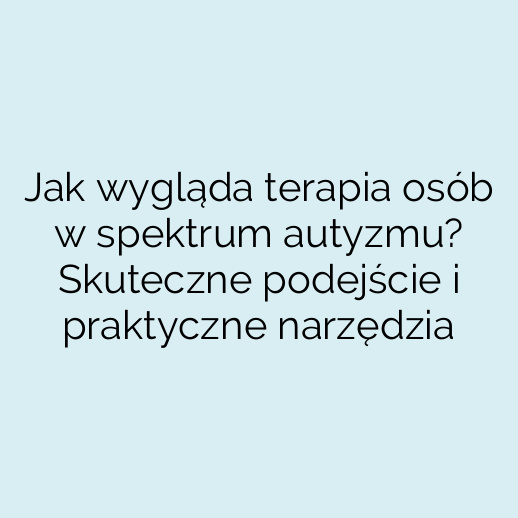 Jak wygląda terapia osób w spektrum autyzmu? Skuteczne podejście i praktyczne narzędzia