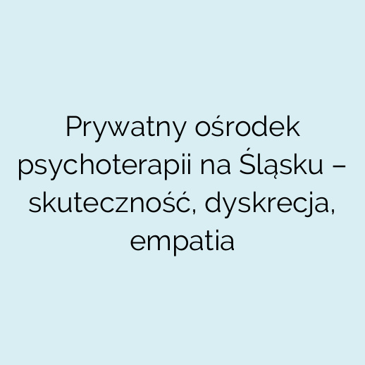 Prywatny ośrodek psychoterapii na Śląsku – skuteczność, dyskrecja, empatia
