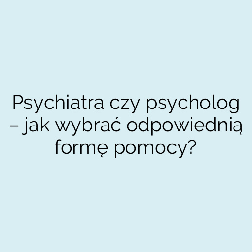 Psychiatra czy psycholog – jak wybrać odpowiednią formę pomocy?