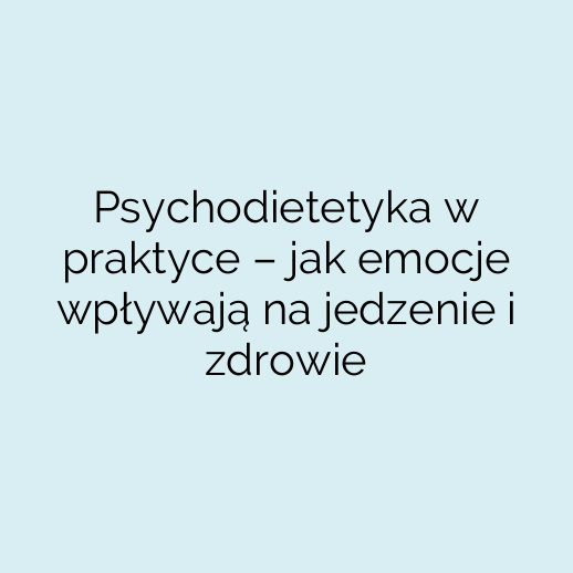 Psychodietetyka w praktyce – jak emocje wpływają na jedzenie i zdrowie