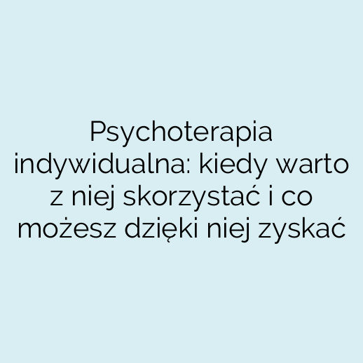 Psychoterapia indywidualna: kiedy warto z niej skorzystać i co możesz dzięki niej zyskać