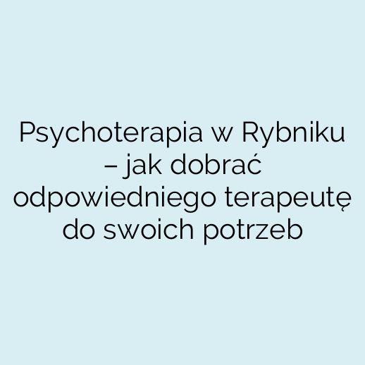 Psychoterapia w Rybniku – jak dobrać odpowiedniego terapeutę do swoich potrzeb