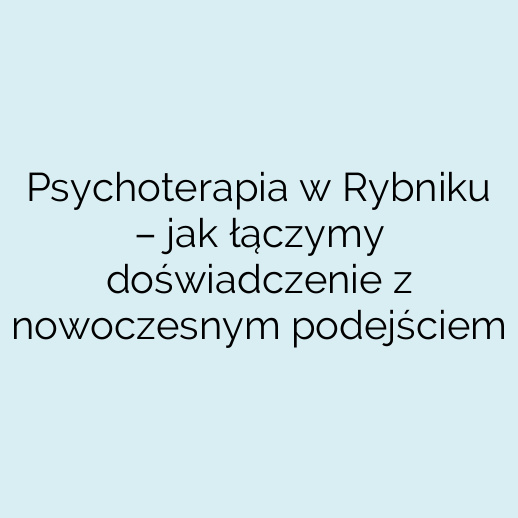 Psychoterapia w Rybniku – jak łączymy doświadczenie z nowoczesnym podejściem