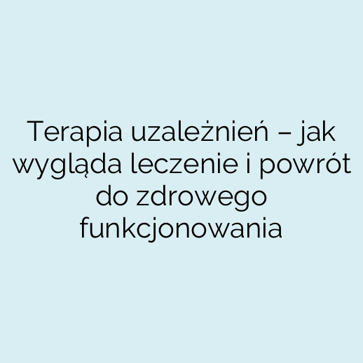 Terapia uzależnień – jak wygląda leczenie i powrót do zdrowego funkcjonowania