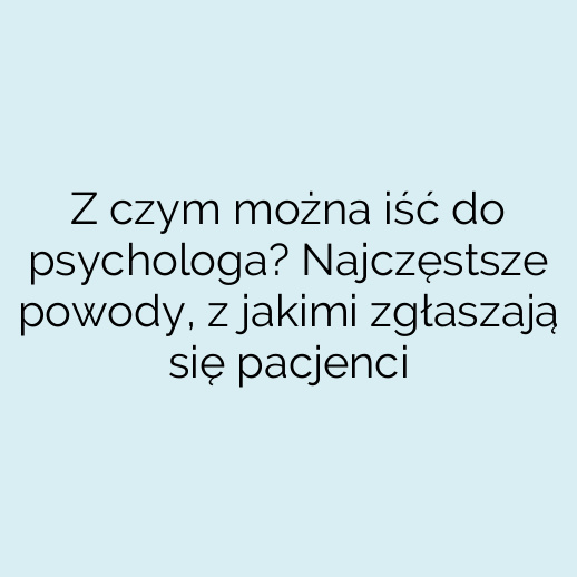 Z czym można iść do psychologa? Najczęstsze powody, z jakimi zgłaszają się pacjenci