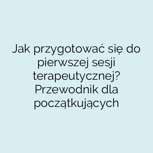 Jak przygotować się do pierwszej sesji terapeutycznej? Przewodnik dla początkujących