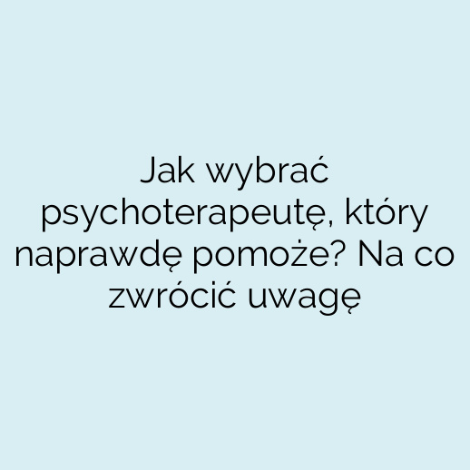 Jak wybrać psychoterapeutę, który naprawdę pomoże? Na co zwrócić uwagę