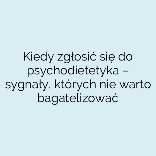 Kiedy zgłosić się do psychodietetyka – sygnały, których nie warto bagatelizować