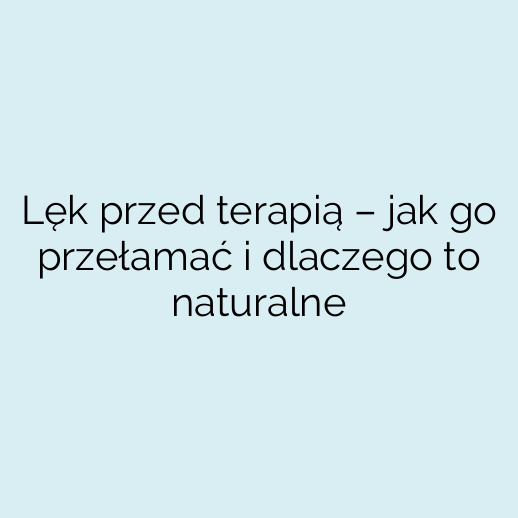 Lęk przed terapią – jak go przełamać i dlaczego to naturalne