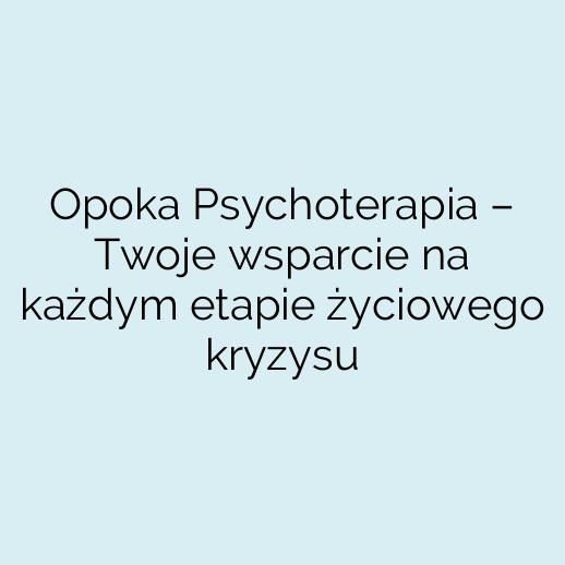 Opoka Psychoterapia – Twoje wsparcie na każdym etapie życiowego kryzysu