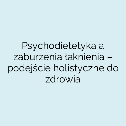 Psychodietetyka a zaburzenia łaknienia – podejście holistyczne do zdrowia