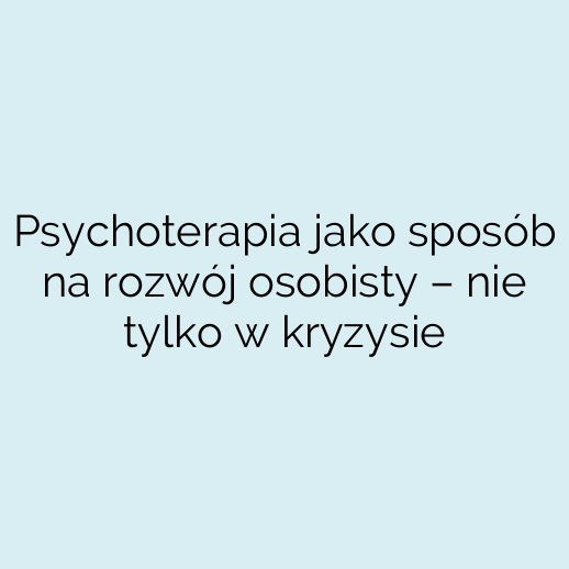 Psychoterapia jako sposób na rozwój osobisty – nie tylko w kryzysie