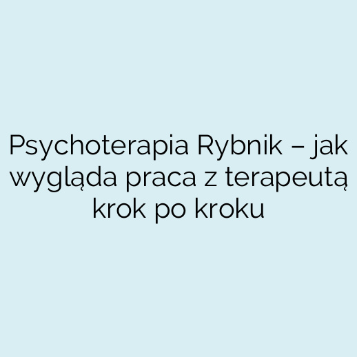 Psychoterapia Rybnik – jak wygląda praca z terapeutą krok po kroku