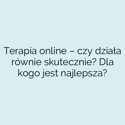 Terapia online – czy działa równie skutecznie? Dla kogo jest najlepsza?