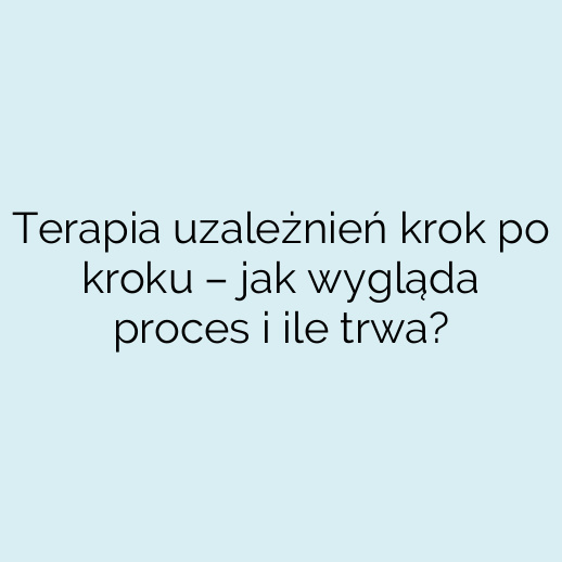 Terapia uzależnień krok po kroku – jak wygląda proces i ile trwa?