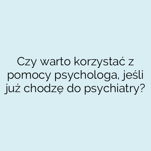Czy warto korzystać z pomocy psychologa, jeśli już chodzę do psychiatry?