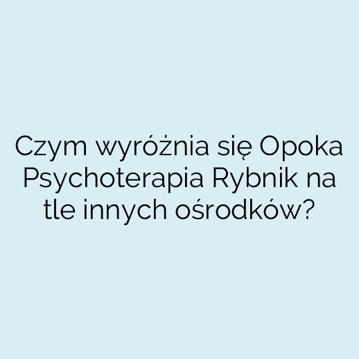 Czym wyróżnia się Opoka Psychoterapia Rybnik na tle innych ośrodków?