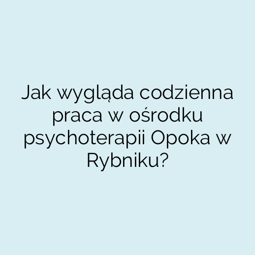 Jak wygląda codzienna praca w ośrodku psychoterapii Opoka w Rybniku?