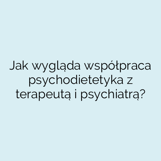 Jak wygląda współpraca psychodietetyka z terapeutą i psychiatrą?