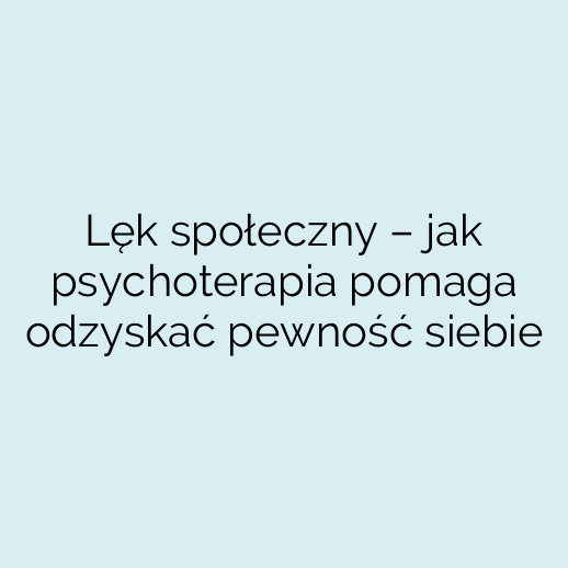 Lęk społeczny – jak psychoterapia pomaga odzyskać pewność siebie