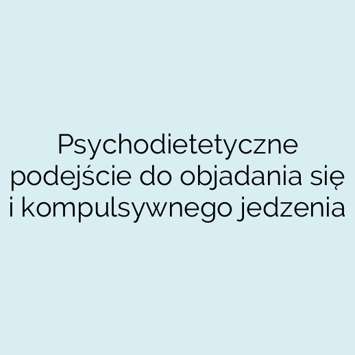 Psychodietetyczne podejście do objadania się i kompulsywnego jedzenia