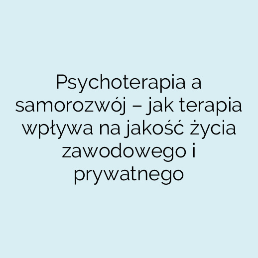 Psychoterapia a samorozwój – jak terapia wpływa na jakość życia zawodowego i prywatnego