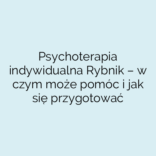 Psychoterapia indywidualna Rybnik – w czym może pomóc i jak się przygotować