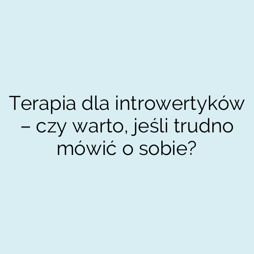 Terapia dla introwertyków – czy warto, jeśli trudno mówić o sobie?