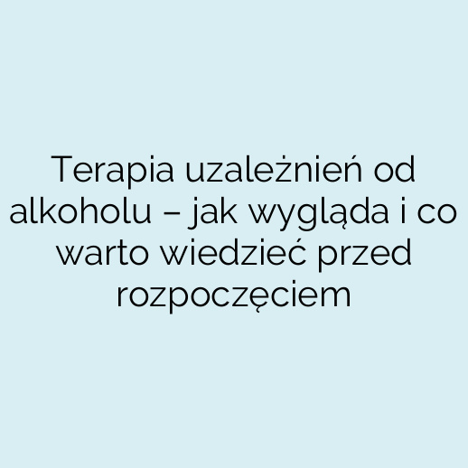 Terapia uzależnień od alkoholu – jak wygląda i co warto wiedzieć przed rozpoczęciem