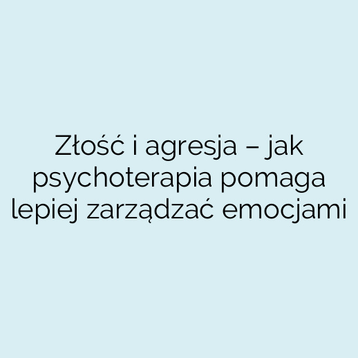 Złość i agresja – jak psychoterapia pomaga lepiej zarządzać emocjami