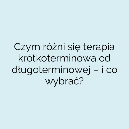 Czym różni się terapia krótkoterminowa od długoterminowej – i co wybrać?