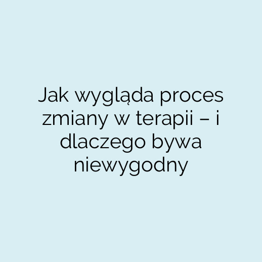 Jak wygląda proces zmiany w terapii – i dlaczego bywa niewygodny