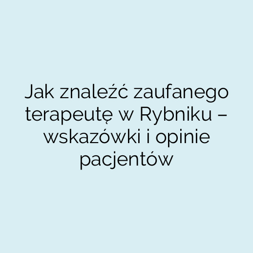 Jak znaleźć zaufanego terapeutę w Rybniku – wskazówki i opinie pacjentów