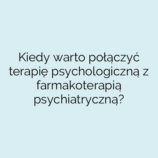 Kiedy warto połączyć terapię psychologiczną z farmakoterapią psychiatryczną?