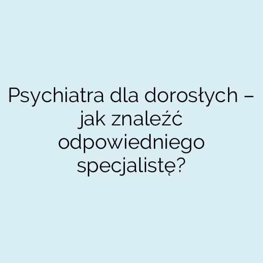 Psychiatra dla dorosłych – jak znaleźć odpowiedniego specjalistę?