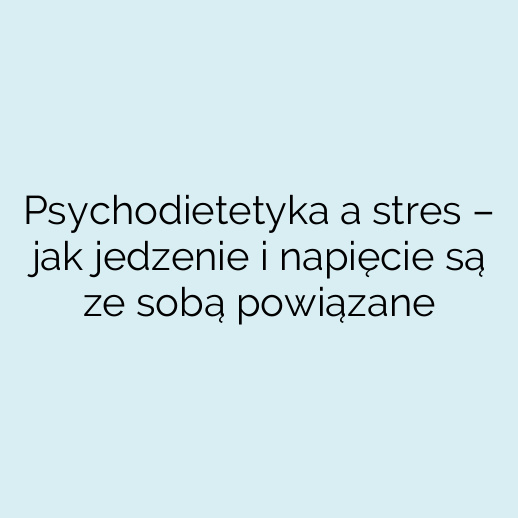 Psychodietetyka a stres – jak jedzenie i napięcie są ze sobą powiązane