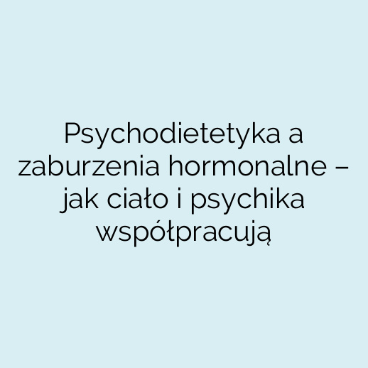 Psychodietetyka a zaburzenia hormonalne – jak ciało i psychika współpracują