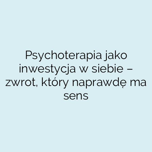 Psychoterapia jako inwestycja w siebie – zwrot, który naprawdę ma sens